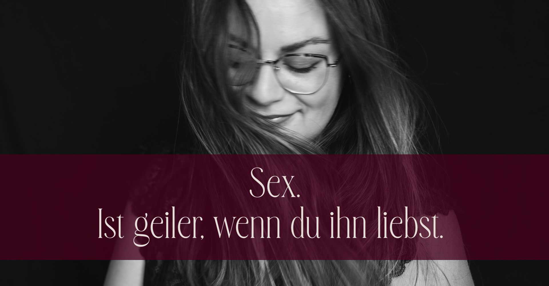 Sex. Ist geiler, wenn du ihn liebst.